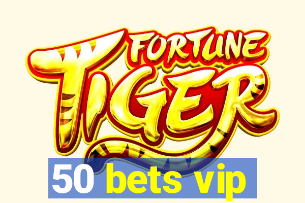 50 bets vip